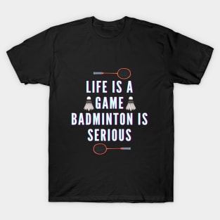 life is a game, badminton is serious T-Shirt